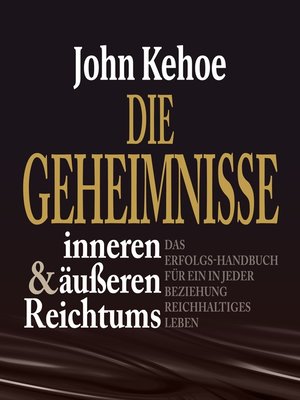 cover image of Die Geheimnisse inneren und äußeren Reichtums--Das Erfolgs-Handbuch für ein in jeder Beziehung reichhaltiges Leben